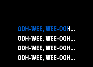 OOH-WEE, WEE-OOH...
OOH-WEE, WEE-OOH...
OOH-WEE, WEE-OOH...

OOH-WEE, WEE-OOH... l