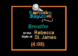 Kafaoke.
Bay.com
N

Breathe

.mne Rebecca
SW 0' St. James

(4z08)