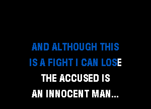 AND ALTHOUGH THIS

IS A FIGHT I CAN LOSE
THE ACCUSED IS
AN IHHOCEHT MAN...