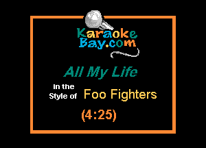 Kafaoke.
Bay.com
N

All My Life

In the

Styie m Foo Fighters
(4z25)