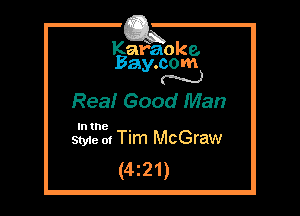 Kafaoke.
Bay.com
N

Rea! Good Man

In the ,
Styie 01 Tim McGraw

(4z21)