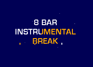 (BBAR -
INSTRUMENTAL

. BREAK .