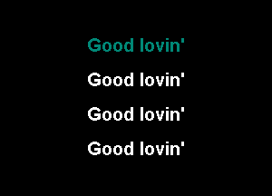 Good lovin'

Good lovin

Good lovin

Good lovin'