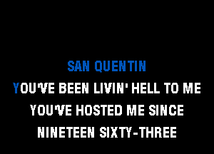 SAN QUENTIN
YOU'VE BEEN LIVIH' HELL TO ME
YOU'VE HOSTED ME SINCE
HIHETEEH SIXTY-THREE
