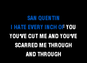 SAN QUENTIN
I HATE EVERY INCH OF YOU
YOU'VE CUT ME AND YOU'VE
SCARRED ME THROUGH
AND THROUGH