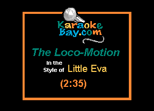 Kafaoke.
Bay.com
N

The Loco-Motion

Intne ,
Styie of thtle Eva

(2z35)