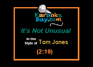 Kafaoke.
Bay.com
N

It's Not Unusua!

lntne
Styie of Tom Jones

(2z19)