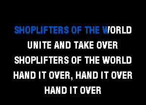 SHOPLIFTERS OF THE WORLD
UHITE AND TAKE OVER
SHOPLIFTERS OF THE WORLD
HAND IT OVER, HAND IT OVER
HAND IT OVER