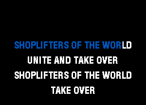 SHOPLIFTERS OF THE WORLD
UHITE AND TAKE OVER
SHOPLIFTERS OF THE WORLD
TAKE OVER