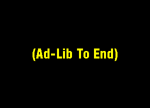 (Ad-Lib To End)