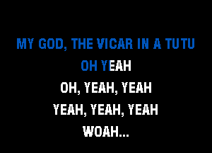 MY GOD, THE VICAR IN A TUTU
OH YEAH

OH, YEAH, YEAH
YEAH, YEAH, YEAH
WOAH...