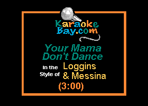 Kafaoke.
Bay.com
N

Your Mama
Don't Dance

Intne Loggins
We 0' 8t Messina

(3z00)