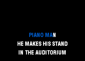 PIANO MAN
HE MAKES HIS STAND
IN THE AUDITORIUM