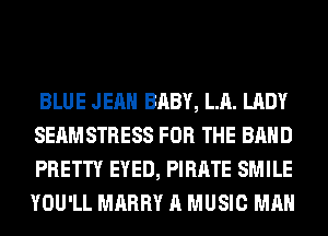BLUE JEAN BABY, LA. LADY
SEAMSTRESS FOR THE BAND
PRETTY EYED, PIRATE SMILE
YOU'LL MARRY A MUSIC MAN