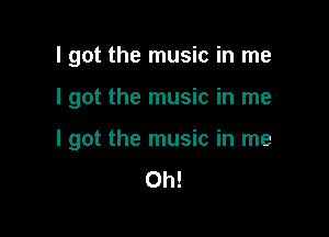 I got the music in me

I got the music in me

I got the music in me
Oh!