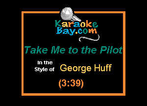 Kafaoke.
Bay.com
N

Take Me to the Pifot

In the

Styie 01 George Huff
(3z39)