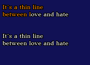 It's a thin line
between love and hate

IFS a thin line
between love and hate