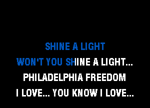 SHINE A LIGHT
WON'T YOU SHINE A LIGHT...
PHILADELPHIA FREEDOM
I LOVE... YOU KHOWI LOVE...