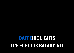 FLUORESCENT FLAT
CAFFEIHE LIGHTS
IT'S FUBIOUS BALANCING