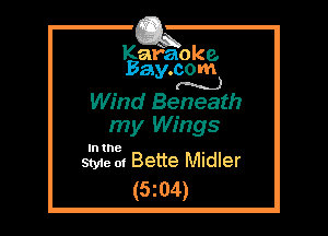 Kafaoke.
Bay.com
(N...)

Wind Beneath

my Wings

In the

Style 0! Bette Midler

(5z04)