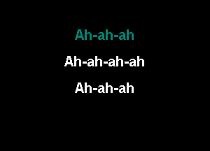 Ah-ah-ah
Ah-ah-ah-ah

Ah-ah-ah
