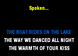 Spoken.

THE BOAT RIDES ON THE LAKE
THE WAY WE DANCED ALL NIGHT
THE WARMTH OF YOUR KISS