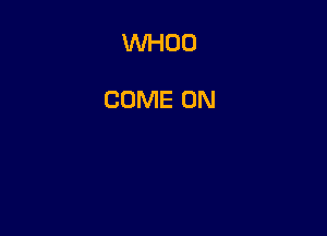 VVHOO

COME ON