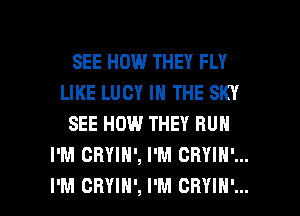 SEE HOW THEY FLY
LIKE LUCY IN THE SKY
SEE HOW THEY RUN
I'M OBYIH', I'M ORYIH'...
I'M CRYIH', I'M CRYIH'...