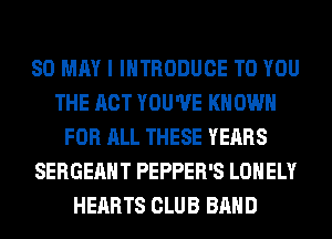 80 MAY I INTRODUCE TO YOU
THE ACT YOU'VE KNOWN
FOR ALL THESE YEARS
SERGEAHT PEPPER'S LONELY
HEARTS CLUB BAND