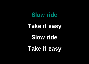 Slow ride
Take it easy

Slow ride

Take it easy