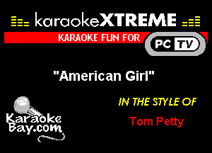 Eh kotrookeX'lTREME 52
12-?

American Girl

Q3 IN THE STYLE OF

araoke Tom Petty
a .COM
Y N