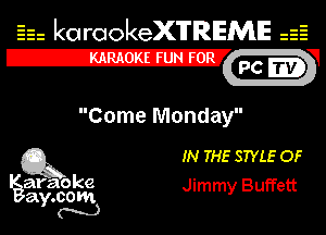 Eh kotrookeX'lTREME 52
12-?

Come Monday

Q3 IN THE STYLE OF

araoke Jimmy Buffett
a .00m
Y N