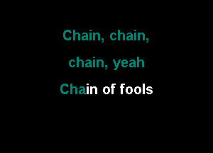 Chain, chain,

chain, yeah

Chain of fools