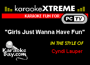 Eh kotrookeX'lTREME 52
12-?

Girls Just Wanna Have Fun

Q3 IN THE STYLE OF

araoke Cyndi Lauper
a .00m
Y N