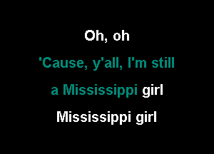 Oh, oh

'Cause, y'all, I'm still

a Mississippi girl

Mississippi girl