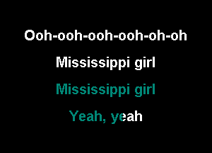 Ooh-ooh-ooh-ooh-oh-oh
Mississippi girl

Mississippi girl

Yeah, yeah