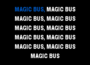 MAGIC BUS, MAGIC BUS
MAGIC BUS, MAGIC BUS
MAGIC BUS, MAGIC BUS
MAGIC BUS, MAGIC BUS
MAGIC BUS, MAGIC BUS

MAGIC BUS l