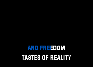 AND FREEDOM
TASTES 0F REALITY