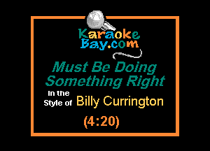 Kafaoke.
Bay.com
N

Must Be Doing
Something Right

In the

Style 01 Billy Currington
(4z20)