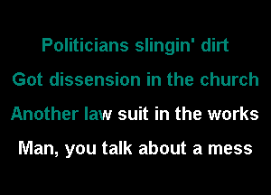 Politicians slingin' dirt
Got dissension in the church
Another law suit in the works

Man, you talk about a mess