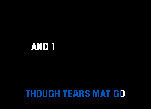 THOUGH YEARS MAY GO