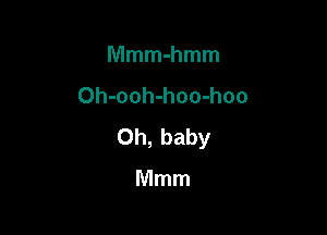 Mmmmmm
Oh-ooh-hoo-hoo

Oh, baby

Mmm