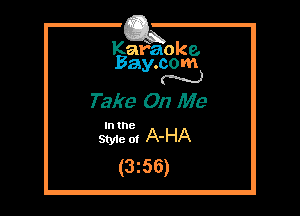 Kafaoke.
Bay.com
N

Take On Me

In the

Sty1e of A'HA
(3z56)