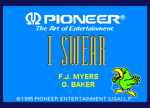 (U2 nnnweem

7775- Art of Entertainment

F.J. MYERS m

o. BAKER b ff
Q1995 PIONEER ENTERTAINMENY lUm l