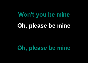 Won't you be mine

Oh, please be mine

Oh, please be mine