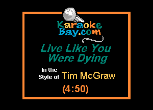 Kafaoke.
Bay.com
N

Live Like You
Were Dying

In the ,
Style 01 Tim McGraw

(4z50)