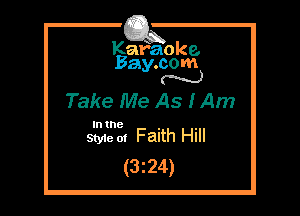 Kafaoke.
Bay.com
N

Take Me As lAm

In the

Styie of Falth HI
(3z24)