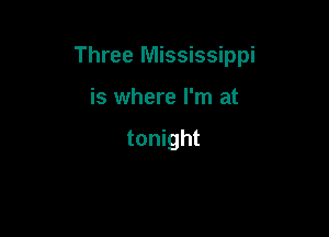 Three Mississippi

is where I'm at

tonight