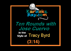Kafaoke.
Bay.com
N

Ten Rounds with
Jose Cuervo

In the

Style 01 Tracy Byrd
(3z14)