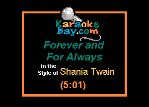 Kafaoke.
Bay.com

Forever and

For Always
In the . .
Sty1e m Shama Twain

(5z01)